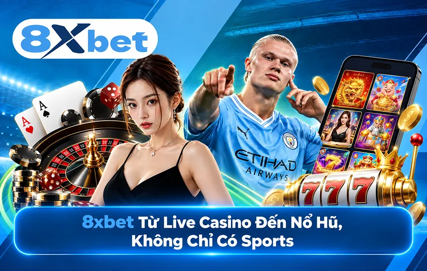 8xbet Từ Live Casino Đến Nổ Hũ, Không Chỉ Có Sports