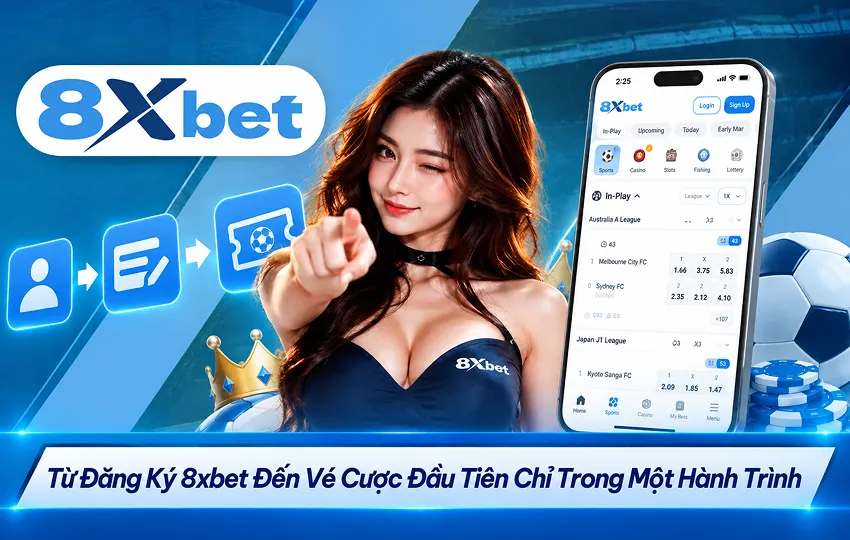 Từ Đăng Ký 8xbet Đến Vé Cược Đầu Tiên Chỉ Trong Một Hành Trình